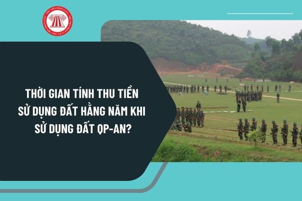 Thời gian tính thu tiền sử dụng đất hằng năm khi sử dụng đất QP-AN kết hợp với lao động sản xuất, xây dựng kinh tế năm 2024 thế nào?