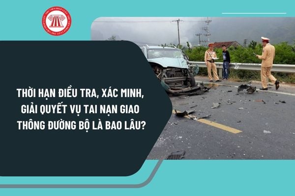 Thời hạn điều tra, xác minh, giải quyết vụ tai nạn giao thông đường bộ theo Thông tư 72 là bao lâu?