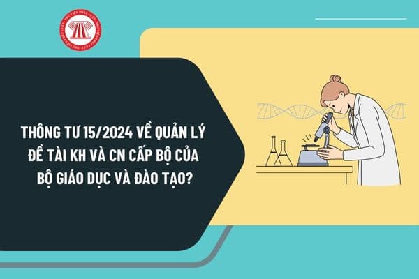 Thông tư 15/2024 về quản lý đề tài khoa học và công nghệ cấp bộ của Bộ Giáo dục và Đào tạo từ 5/1/2025 như thế nào?