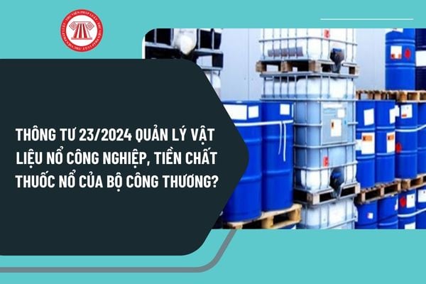 Thông tư 23/2024 quản lý vật liệu nổ công nghiệp, tiền chất thuốc nổ của Bộ Công Thương từ 1/1/2025 ra sao?