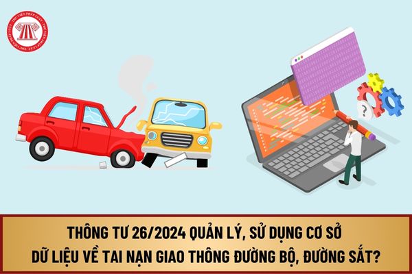 Đã có Thông tư 26/2024 quản lý, sử dụng Cơ sở dữ liệu về tai nạn giao thông đường bộ, đường sắt, đường thủy nội địa thế nào?