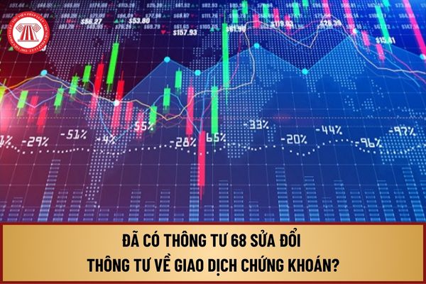 Đã có Thông tư 68 sửa đổi thông tư về giao dịch chứng khoán, bù trừ và thanh toán giao dịch chứng khoán như thế nào?