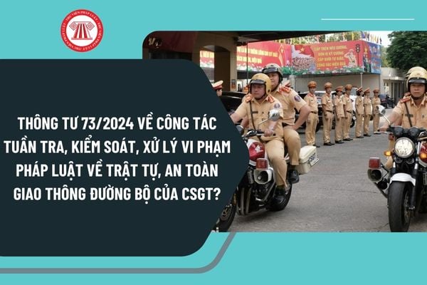 Thông tư 73/2024 về công tác tuần tra, kiểm soát, xử lý vi phạm pháp luật về trật tự, an toàn giao thông đường bộ của CSGT?