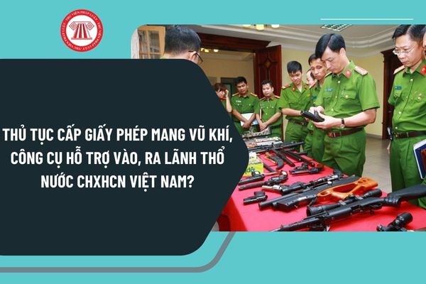 Thủ tục Cấp Giấy phép mang vũ khí, công cụ hỗ trợ vào, ra lãnh thổ nước Cộng hoà xã hội chủ nghĩa Việt Nam ra sao?