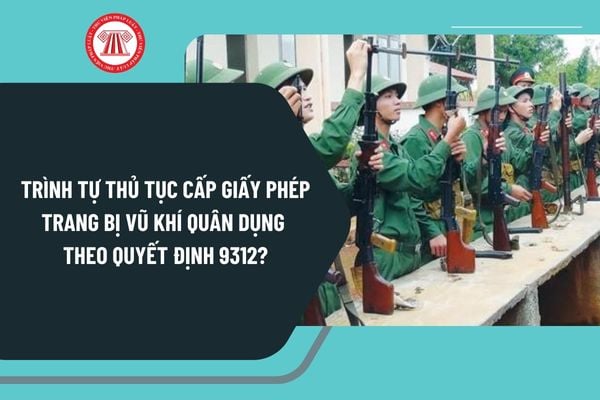 Trình tự thủ tục cấp Giấy phép trang bị vũ khí quân dụng theo Quyết định 9312 thực hiện như thế nào?