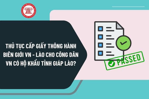 Thủ tục cấp giấy thông hành biên giới Việt Nam - Lào cho công dân Việt Nam có hộ khẩu tại tỉnh giáp Lào ở cấp huyện ra sao?