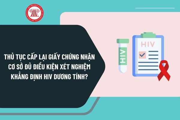 Thủ tục cấp lại giấy chứng nhận cơ sở đủ điều kiện xét nghiệm khẳng định HIV dương tính tại cấp trung ương từ 15/12/2024 ra sao?