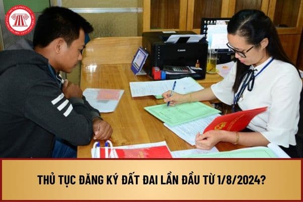 Thủ tục đăng ký đất đai lần đầu đối với trường hợp được Nhà nước giao đất để quản lý từ 1/8/2024 ở cấp tỉnh như thế nào?