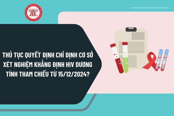 Thủ tục quyết định chỉ định cơ sở xét nghiệm khẳng định HIV dương tính tham chiếu từ 15/12/2024 như thế nào?