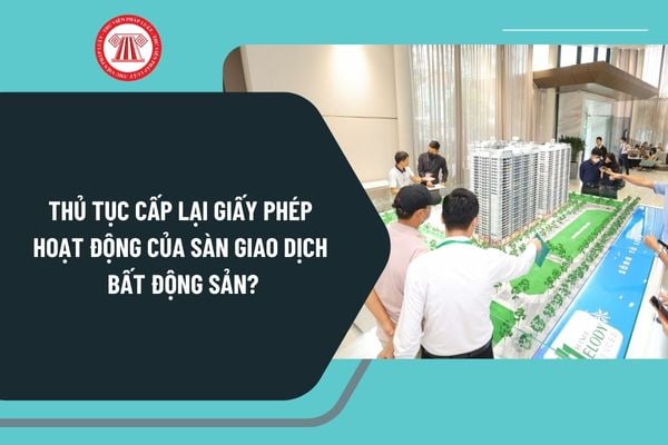 Thủ tục cấp lại giấy phép hoạt động của Sàn giao dịch bất động sản (trong trường hợp thay đổi thông tin của sàn) ra sao?