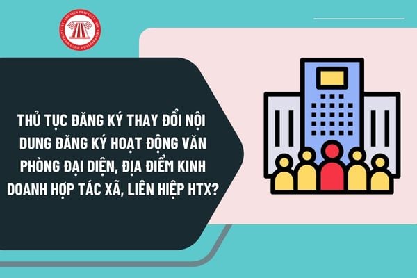 Thủ tục đăng ký thay đổi nội dung đăng ký hoạt động của chi nhánh, văn phòng đại diện, địa điểm kinh doanh của hợp tác xã, liên hiệp HTX?