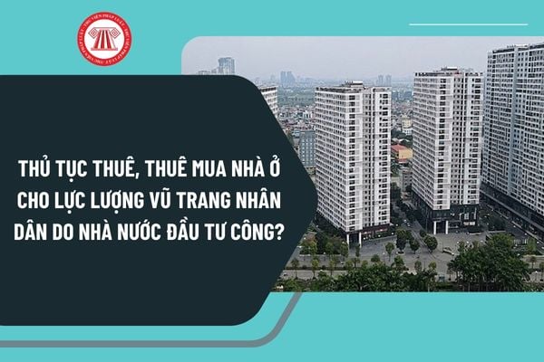 Thủ tục cho thuê, cho thuê mua nhà ở cho lực lượng vũ trang nhân dân do Nhà nước đầu tư xây dựng bằng vốn đầu tư công cấp trung ương ra sao?