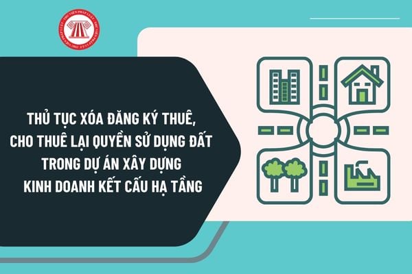 Thủ tục xóa đăng ký thuê, cho thuê lại quyền sử dụng đất trong dự án xây dựng kinh doanh kết cấu hạ tầng ra sao?