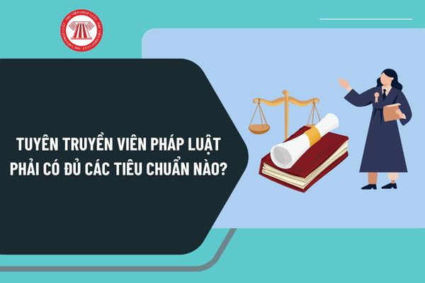 Tuyên truyền viên pháp luật phải có đủ các tiêu chuẩn nào theo Luật Phổ biến, giáo dục pháp luật 2012 quy định?