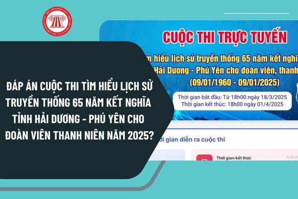 Đáp án Cuộc thi tìm hiểu lịch sử truyền thống 65 năm kết nghĩa hai tỉnh Hải Dương Phú Yên cho đoàn viên thanh niên năm 2025?