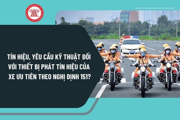 Tín hiệu, yêu cầu kỹ thuật đối với thiết bị phát tín hiệu của xe ưu tiên theo Nghị định 151 như thế nào?