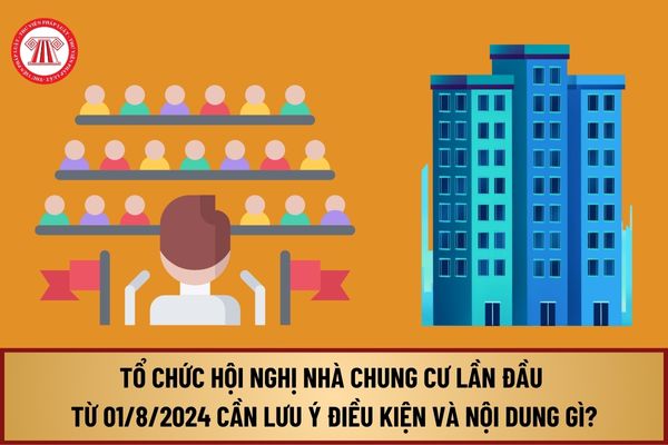 Tổ chức Hội nghị nhà chung cư lần đầu từ 01/8/2024 cần lưu ý điều kiện và nội dung gì khi tổ chức?