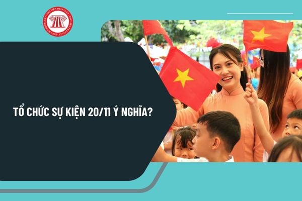 Hướng dẫn tổ chức sự kiện 20 11 ý nghĩa? Tổ chức chương trình ngày 20 11 Ngày Nhà giáo Việt Nam như thế nào?