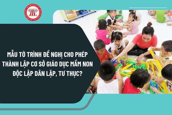 Mẫu tờ trình đề nghị cho phép thành lập cơ sở giáo dục mầm non độc lập dân lập, tư thục mới nhất?