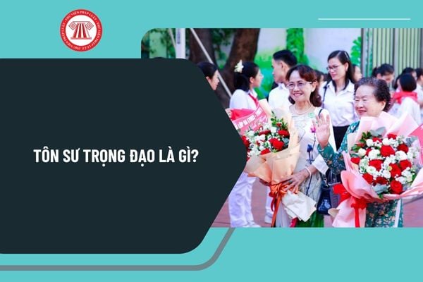 Tôn sư trọng đạo là gì? Ý nghĩa của tôn sư trọng đạo? Quy định về quyền của nhà giáo như thế nào?