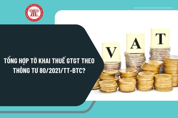 Tổng hợp Tờ khai thuế GTGT theo Thông tư 80 2021? Tải mẫu Tờ khai thuế GTGT theo Thông tư 80 2021 ở đâu?