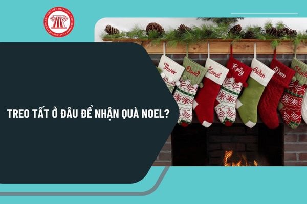 Treo tất ở đâu để nhận quà Noel? Gợi ý quà Noel cho bé? Giáng sinh 2024 vào thứ mấy trong tuần?