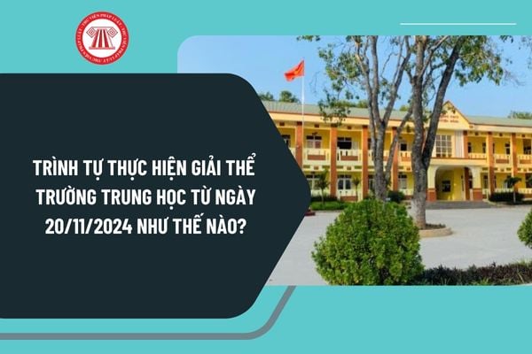 Trình tự thực hiện giải thể trường trung học từ ngày 20/11/2024 theo Nghị định 125 như thế nào?