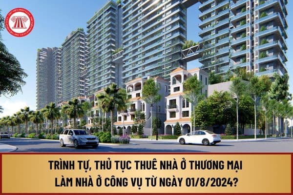 Trình tự, thủ tục thuê nhà ở thương mại làm nhà ở công vụ từ ngày 01/8/2024 thực hiện như thế nào?