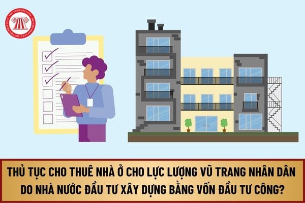 Thủ tục cho thuê nhà ở cho lực lượng vũ trang nhân dân do Nhà nước đầu tư xây dựng bằng vốn đầu tư công từ 1/8/2024 ra sao?