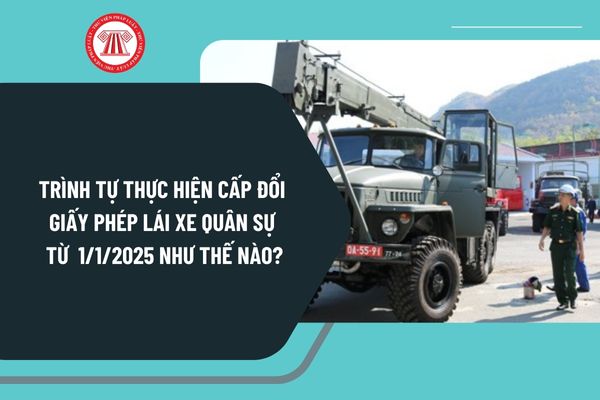 Trình tự thực hiện cấp đổi Giấy phép lái xe quân sự từ ngày 1/1/2025 theo Thông tư 68 như thế nào?