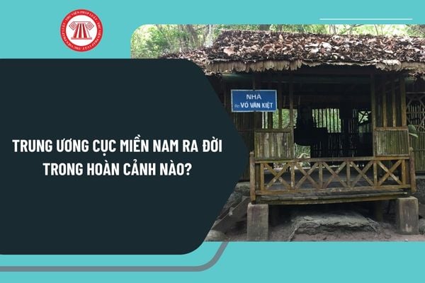 Trung ương Cục miền Nam ra đời trong hoàn cảnh nào? Vai trò của Trung ương Cục miền Nam trong cuộc kháng chiến chống Mỹ, cứu nước?