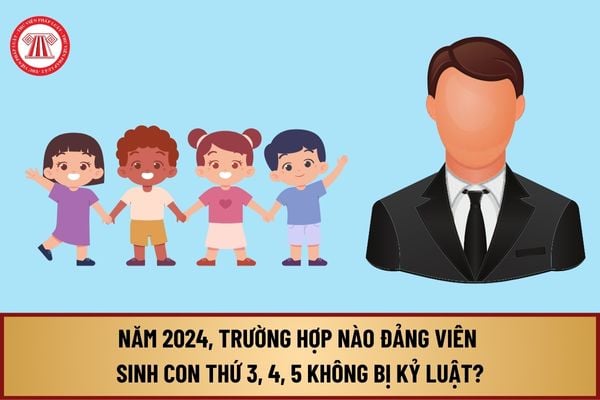 Năm 2024, trường hợp nào Đảng viên sinh con thứ 3, 4, 5 không bị kỷ luật? Quy định về chính sách dân số như thế nào?