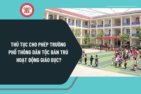 Thủ tục cho phép trường phổ thông dân tộc bán trú hoạt động giáo dục thực hiện theo Nghị định 125 như thế nào?