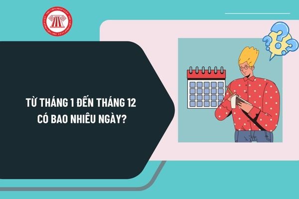 Từ tháng 1 đến tháng 12 có bao nhiêu ngày? 1 năm có bao nhiêu tuần? 1 năm có bao nhiêu phút, giây?