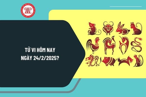 Tử vi hôm nay 24 2 2025 chi tiết? Tử vi 12 con giáp hôm nay 24 2 2025? Tử vi ngày 24 2 2025 có tốt không?