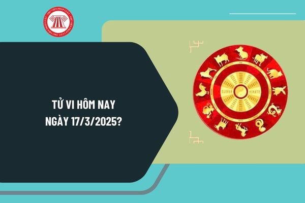 Tử vi ngày hôm nay 17 3 2025 chi tiết? Tử vi 12 con giáp ngày 17 3 2025? Tử vi ngày 17 3 2025 có tốt không?