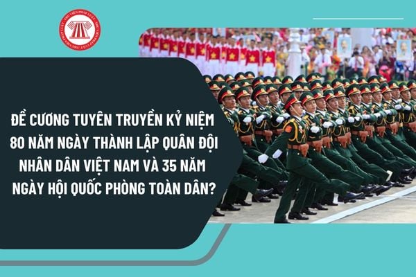 Đề cương tuyên truyền kỷ niệm 80 năm Ngày thành lập Quân đội nhân dân Việt Nam và 35 năm Ngày hội Quốc phòng toàn dân?