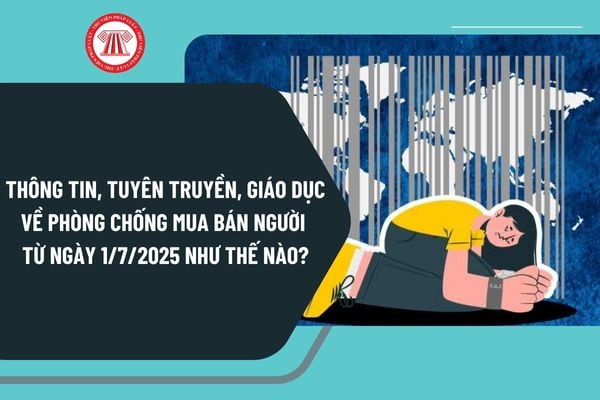 Thông tin, tuyên truyền, giáo dục về phòng chống mua bán người từ ngày 1/7/2025 như thế nào?