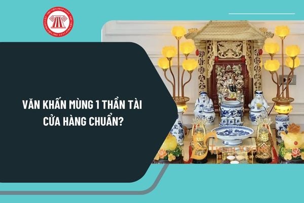 Văn khấn mùng 1 Thần Tài cửa hàng chuẩn? Văn khấn Thần Tài ngày mùng 1 tháng 2 âm lịch 2025 chi tiết?