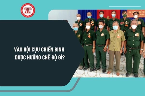 Vào Hội Cựu chiến binh được hưởng chế độ gì? Đối tượng nào được công nhận là Cựu chiến binh? 