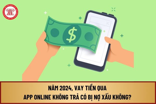 Năm 2024, vay tiền qua app online không trả có bị nợ xấu không? Vay tiền qua app online không trả bị phạt tù bao nhiêu năm?