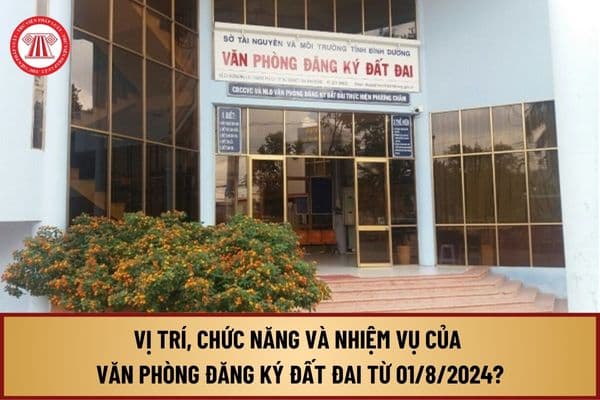 Vị trí, chức năng và nhiệm vụ của Văn phòng đăng ký đất đai từ ngày 01/8/2024 như thế nào?