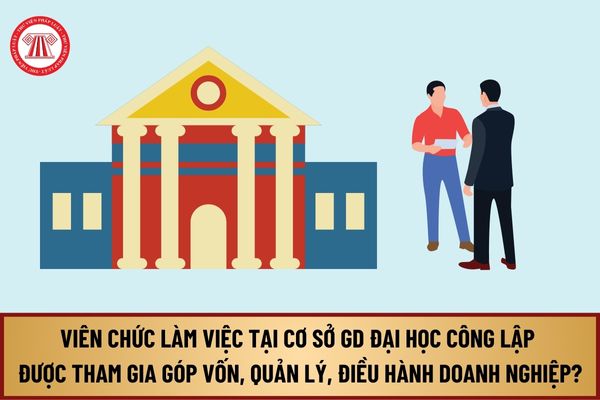 Viên chức làm việc tại cơ sở GD đại học công lập được tham gia góp vốn, quản lý, điều hành doanh nghiệp tại Thủ đô từ 01/1/2025?