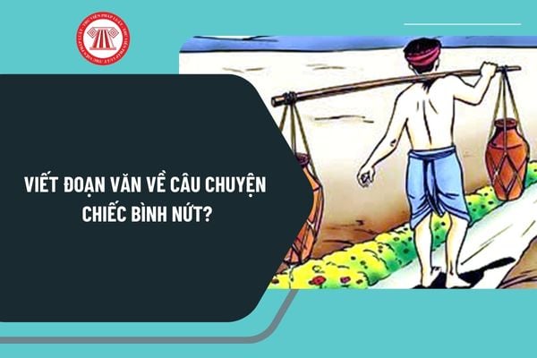 Viết đoạn văn về câu chuyện chiếc bình nứt? Nghị luận về câu chuyện chiếc bình nứt chọn lọc?