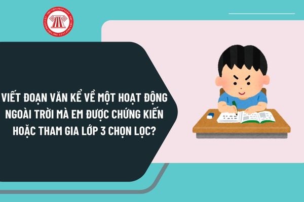 Viết đoạn văn kể về một hoạt động ngoài trời mà em được chứng kiến hoặc tham gia lớp 3 chọn lọc?