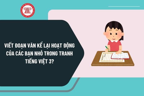 Viết đoạn văn kể lại hoạt động của các bạn nhỏ trong tranh Tiếng việt 3? Học sinh tiểu học có những quyền gì?