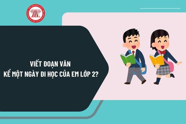 Viết đoạn văn kể một ngày đi học của em lớp 2? Quy định về yêu cầu đánh giá học sinh lớp 2 như thế nào?