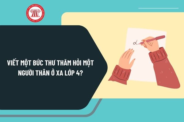 Viết một bức thư thăm hỏi một người thân ở xa lớp 4? Mẫu bài viết một bức thư thăm hỏi một người thân ở xa lớp 4 chọn lọc?