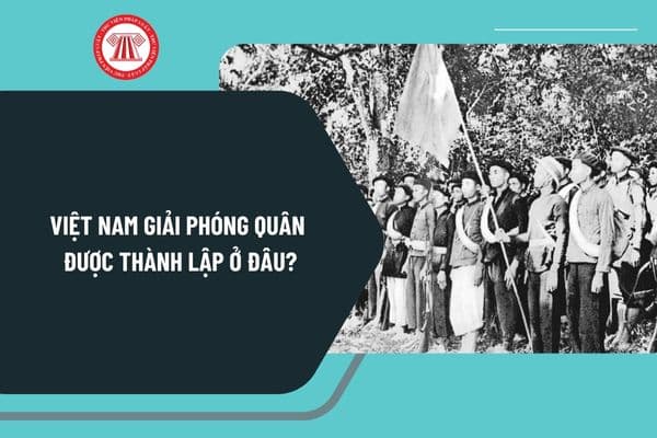 Việt Nam Giải phóng quân được thành lập ở đâu? Quân đội nhân dân có chức năng, nhiệm vụ như thế nào?