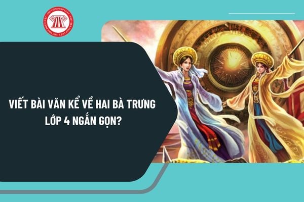 Viết bài văn kể về Hai Bà Trưng lớp 4 ngắn gọn? Kể về Hai Bà Trưng ngắn gọn? Viết bài văn kể về Hai Bà Trưng lớp 4?